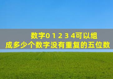 数字0 1 2 3 4可以组成多少个数字没有重复的五位数